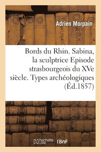 bokomslag Bords Du Rhin. Sabina, La Sculptrice Episode Strasbourgeois Du Xve Siecle. Types Archeologiques