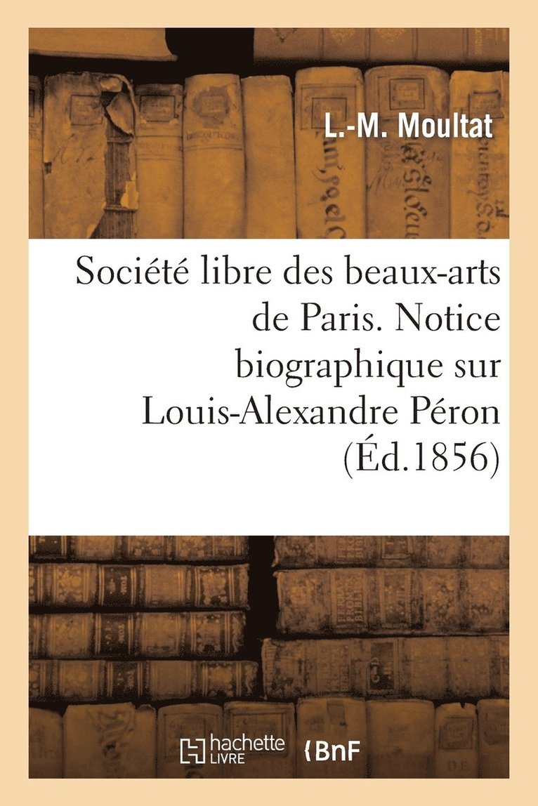 Societe Libre Des Beaux-Arts de Paris. Notice Biographique Sur Louis-Alexandre Peron. Lue 1