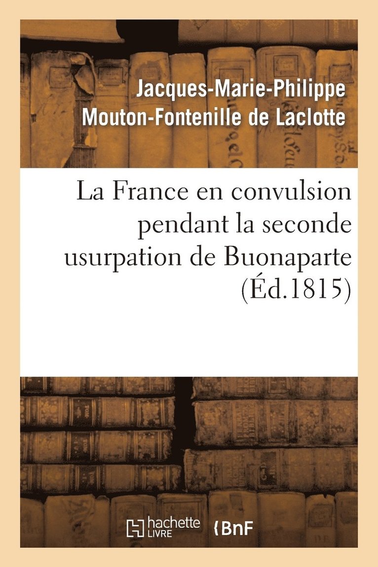 La France En Convulsion Pendant La Seconde Usurpation de Buonaparte 1