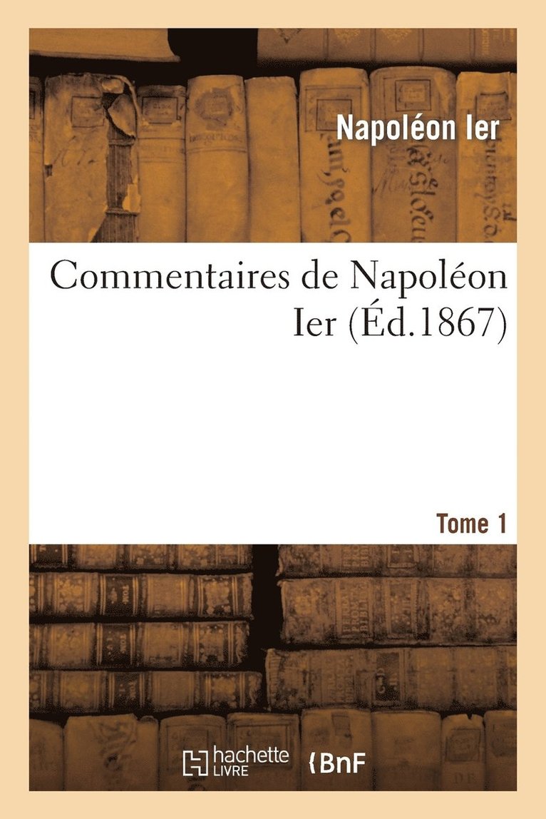 Commentaires de Napoleon Ier. Tome 1 1