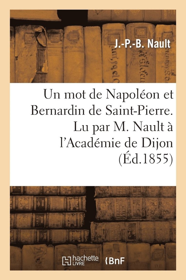 Un Mot de Napoleon Et Bernardin de Saint-Pierre. Lu Par M. Nault A l'Academie de Dijon 1