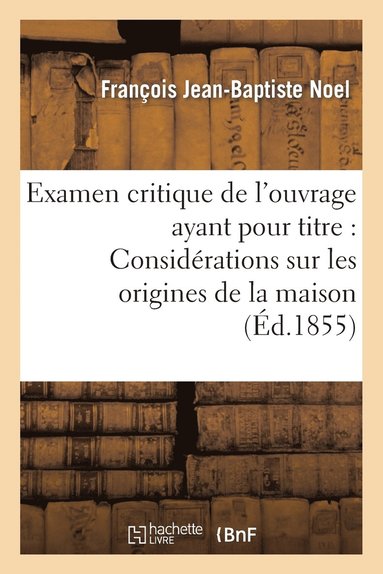 bokomslag Examen Critique de l'Ouvrage Ayant Pour Titre: 'Considrations Sur Les Origines de la Maison