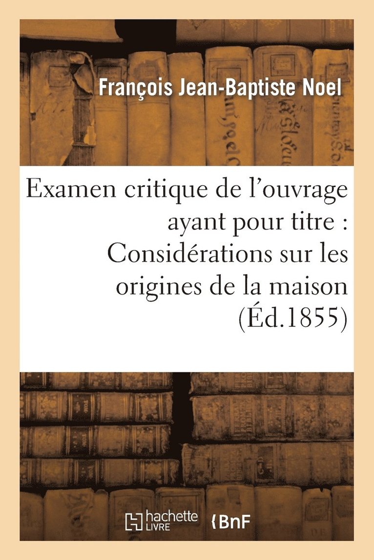 Noel-F-B, NOEL-F-B - Examen Critique de l'Ouvrage Ayant Pour Titre: 'Considérations Sur Les Origines de la Maison, Häftad