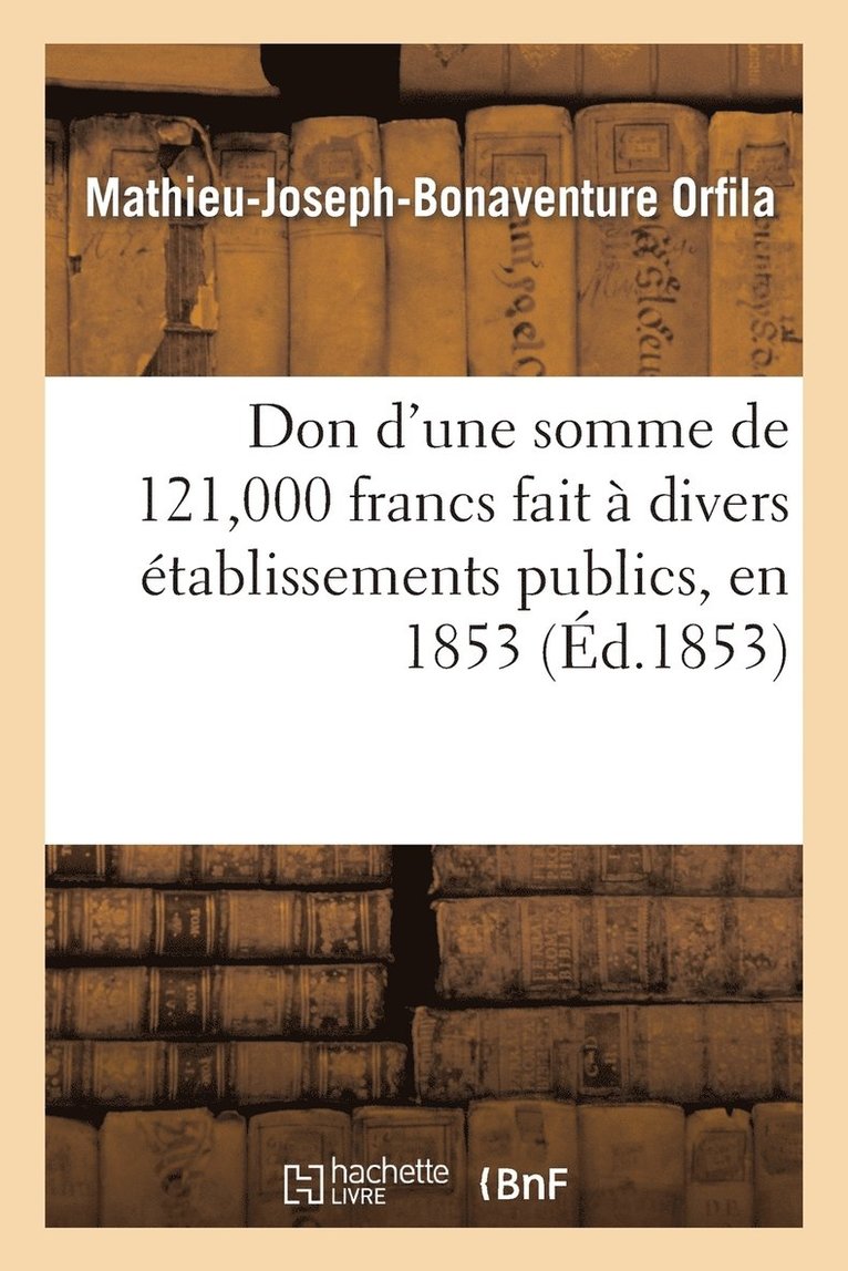 Don d'Une Somme de 121,000 Francs Fait A Divers Etablissements Publics, En 1853 1