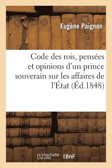 bokomslag Code Des Rois, Pensees Et Opinions d'Un Prince Souverain Sur Les Affaires de l'Etat