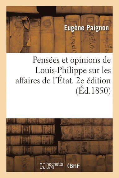 bokomslag Pensees Et Opinions de Louis-Philippe Sur Les Affaires de l'Etat. 2e Edition