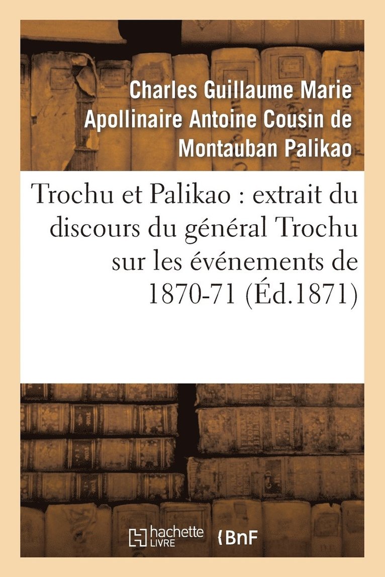 Trochu Et Palikao: Extrait Du Discours Du General Trochu Sur Les Evenements de 1870-71 1