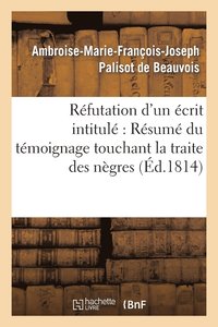 bokomslag Refutation d'Un Ecrit Intitule Resume Du Temoignage Touchant La Traite Des Negres, Adresse