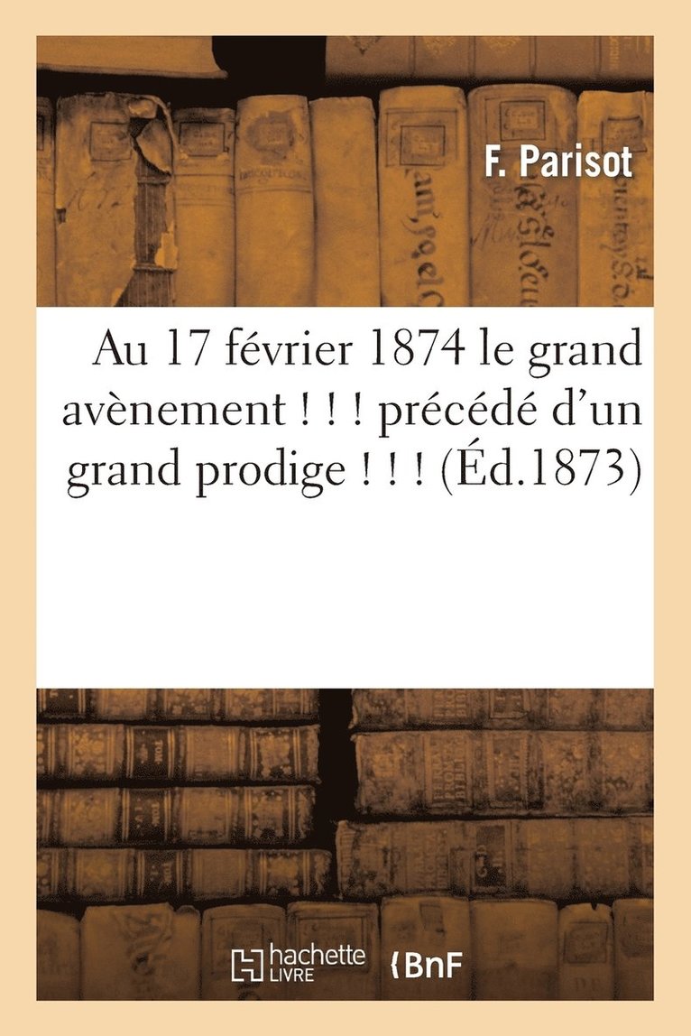 Au 17 Fvrier 1874 Le Grand Avnement ! ! ! Prcd d'Un Grand Prodige ! ! ! (d.1873) 1