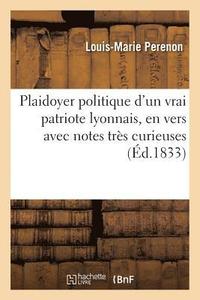 bokomslag Plaidoyer Politique d'Un Vrai Patriote Lyonnais, En Vers Avec Notes Tres Curieuses