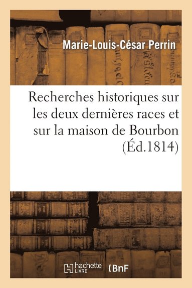 bokomslag Recherches Historiques Sur Les Deux Dernieres Races Et Sur La Maison de Bourbon