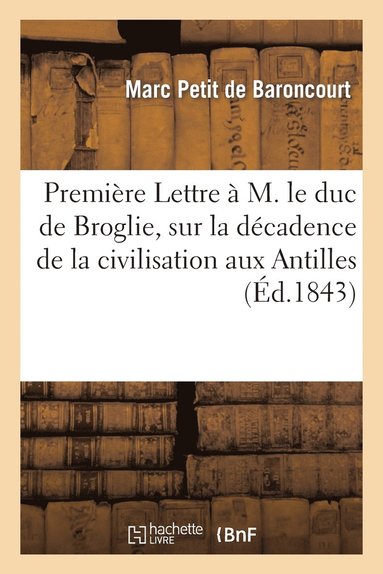 bokomslag Premiere Lettre A M. Le Duc de Broglie, Sur La Decadence de la Civilisation Aux Antilles