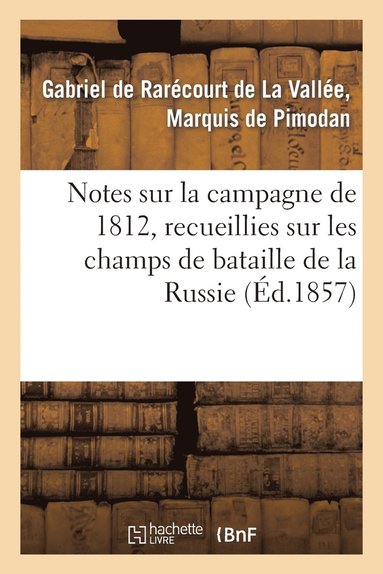 bokomslag Notes Sur La Campagne de 1812, Recueillies Sur Les Champs de Bataille de la Russie