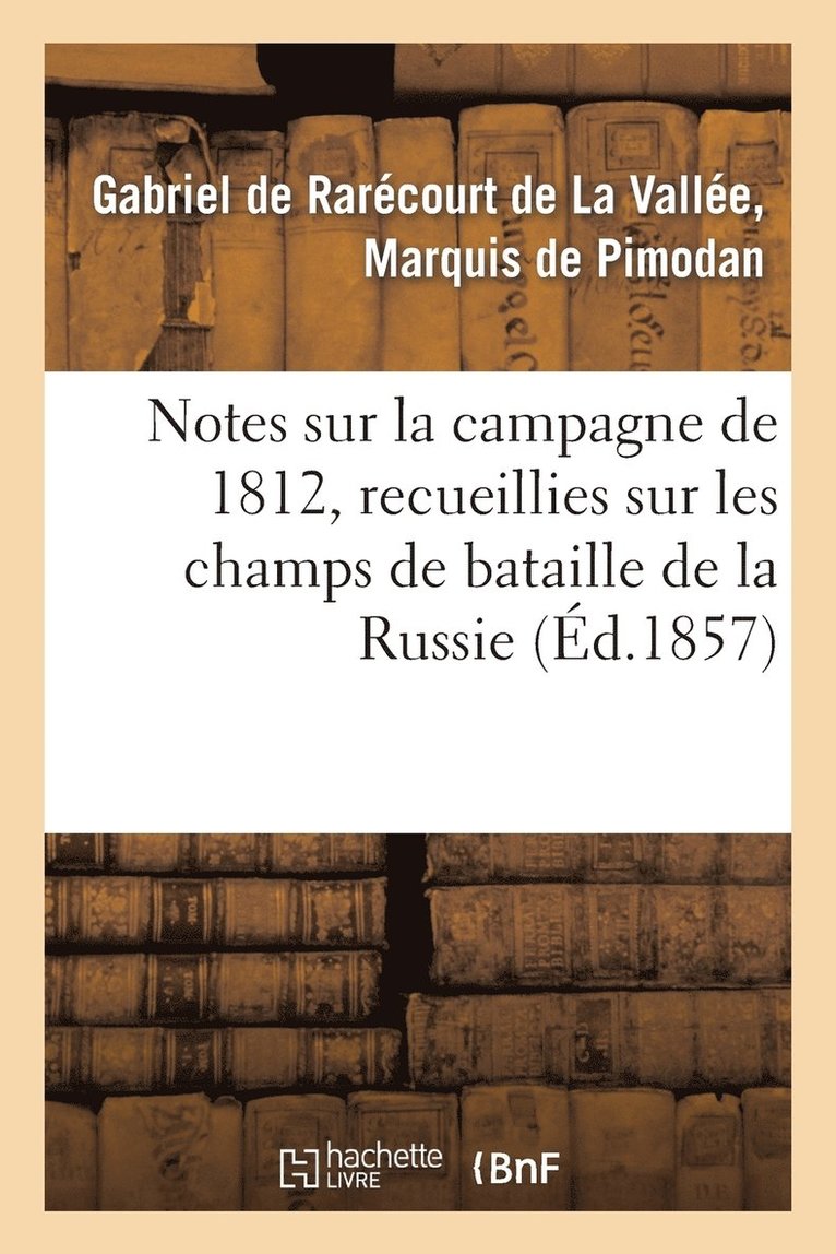 Notes Sur La Campagne de 1812, Recueillies Sur Les Champs de Bataille de la Russie