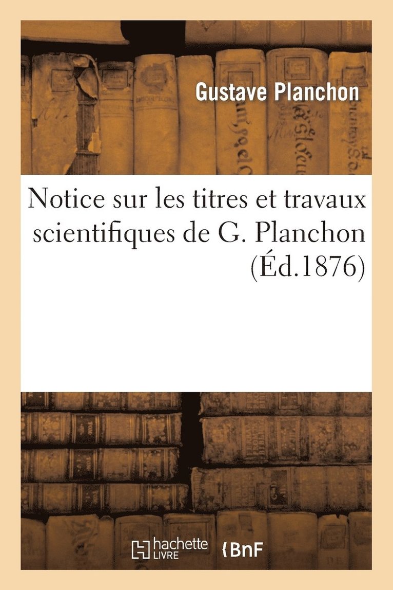 Notice Sur Les Titres Et Travaux Scientifiques de G. Planchon 1