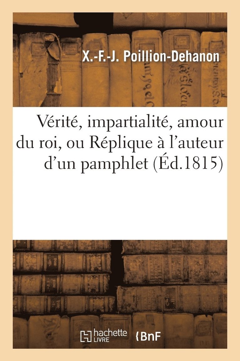 Verite, Impartialite, Amour Du Roi, Ou Replique A l'Auteur d'Un Pamphlet Ayant Pour Titre 1