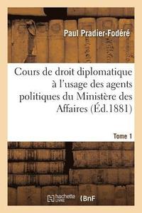 bokomslag Cours de Droit Diplomatique A l'Usage Des Agents Politiques Du Ministere. Tome 1