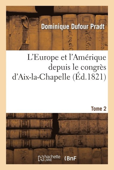 bokomslag L'Europe Et l'Amrique Depuis Le Congrs d'Aix-La-Chapelle. Tome 2