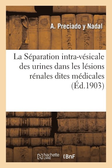 bokomslag La Separation Intra-Vesicale Des Urines Dans Les Lesions Renales Dites Medicales