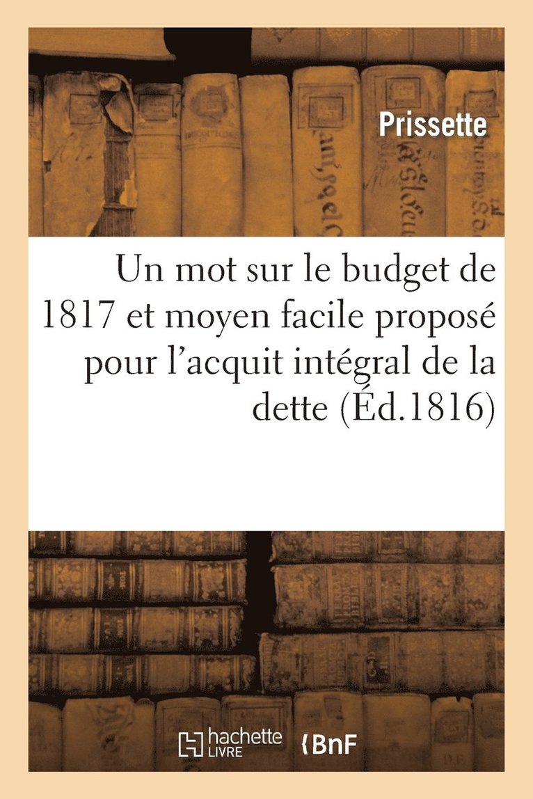 Un Mot Sur Le Budget de 1817 Et Moyen Facile Propose Pour l'Acquit Integral de la Dette 1