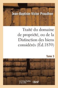 bokomslag Traite Du Domaine de Propriete, Ou de la Distinction Des Biens Consideres. Tome 3
