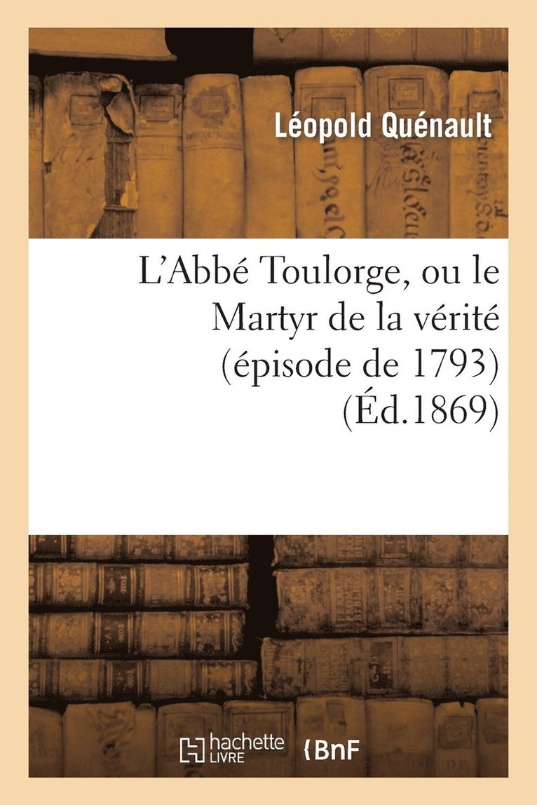 L'Abbe Toulorge, Ou Le Martyr de la Verite (Episode de 1793) 1