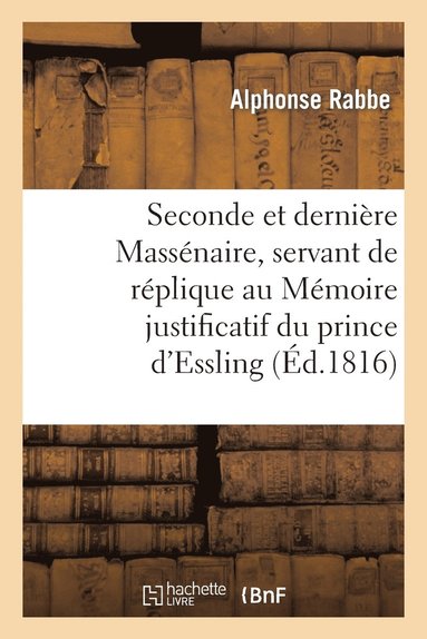 bokomslag Seconde Et Derniere Massenaire, Servant de Replique Au Memoire Justificatif Du Prince d'Essling