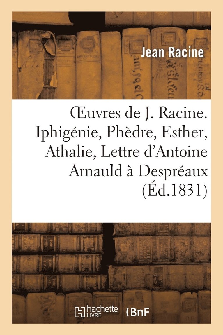 Oeuvres de J. Racine. Iphignie, Phdre, Esther, Athalie, Lettre d'Antoine Arnauld  Despraux 1