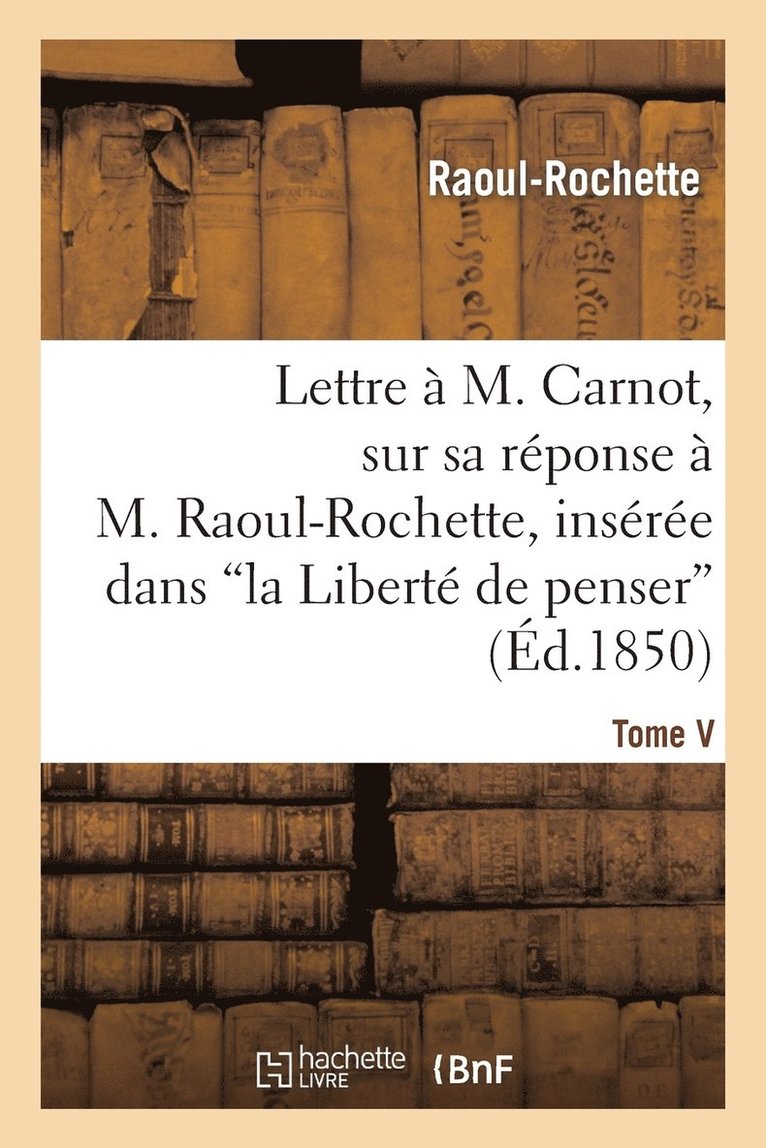 Lettre  M. Carnot, Sur Sa Rponse  M. Raoul-Rochette, Insre Dans 'la Libert de Penser' 1