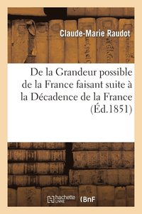 bokomslag de la Grandeur Possible de la France Faisant Suite A La Decadence de la France