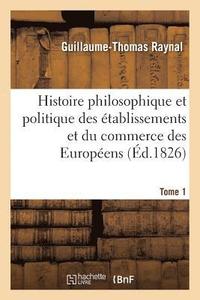 bokomslag Histoire Philosophique Et Politique Des tablissemens Et Du Commerce Des Europens. Tome 1