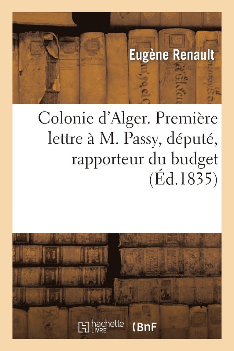 Colonie d'Alger. Premiere Lettre A M. Passy, Depute, Rapporteur Du Budget Du Ministere 1