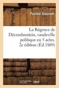 bokomslag La Rgence de Dcembrostein, Vaudeville Politique En 5 Actes. 2e dition