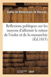 bokomslag Réflexions Politiques Sur Les Moyens d'Affermir Le Retour de l'Ordre Et de Lamonarchie En France