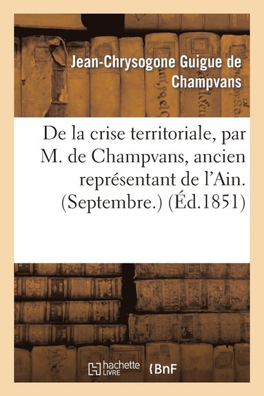 bokomslag de la Crise Territoriale, Par M. de Champvans, Ancien Représentant de l'Ain. (Septembre.)