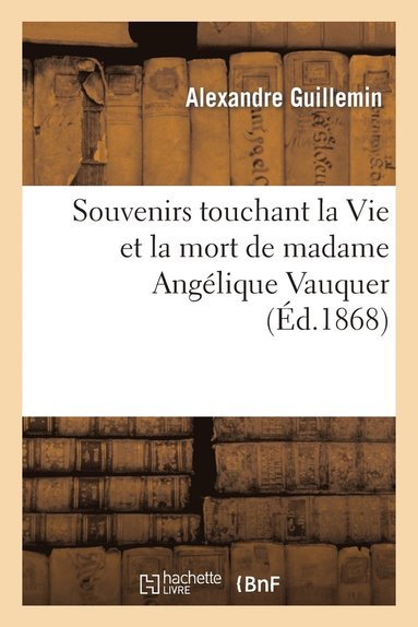 bokomslag Souvenirs Touchant La Vie Et La Mort de Madame Angelique Vauquer, Veuve de M. Charles Le Bastier