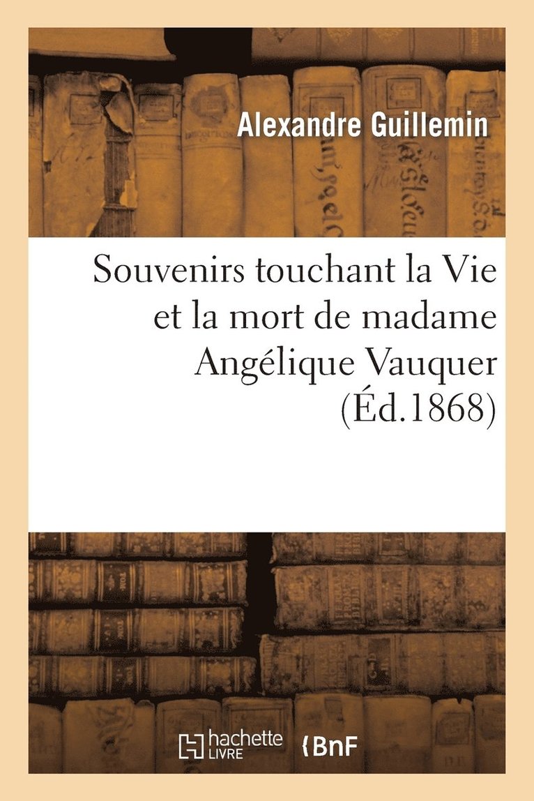 Souvenirs Touchant La Vie Et La Mort de Madame Angelique Vauquer, Veuve de M. Charles Le Bastier 1