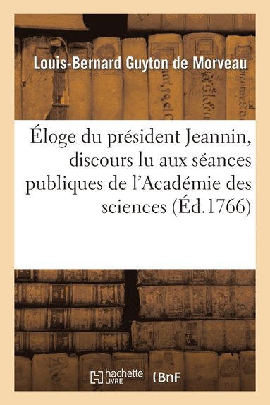 bokomslag Eloge Du President Jeannin, Discours Lu Aux Seances Publiques de l'Academie Des Sciences, Arts