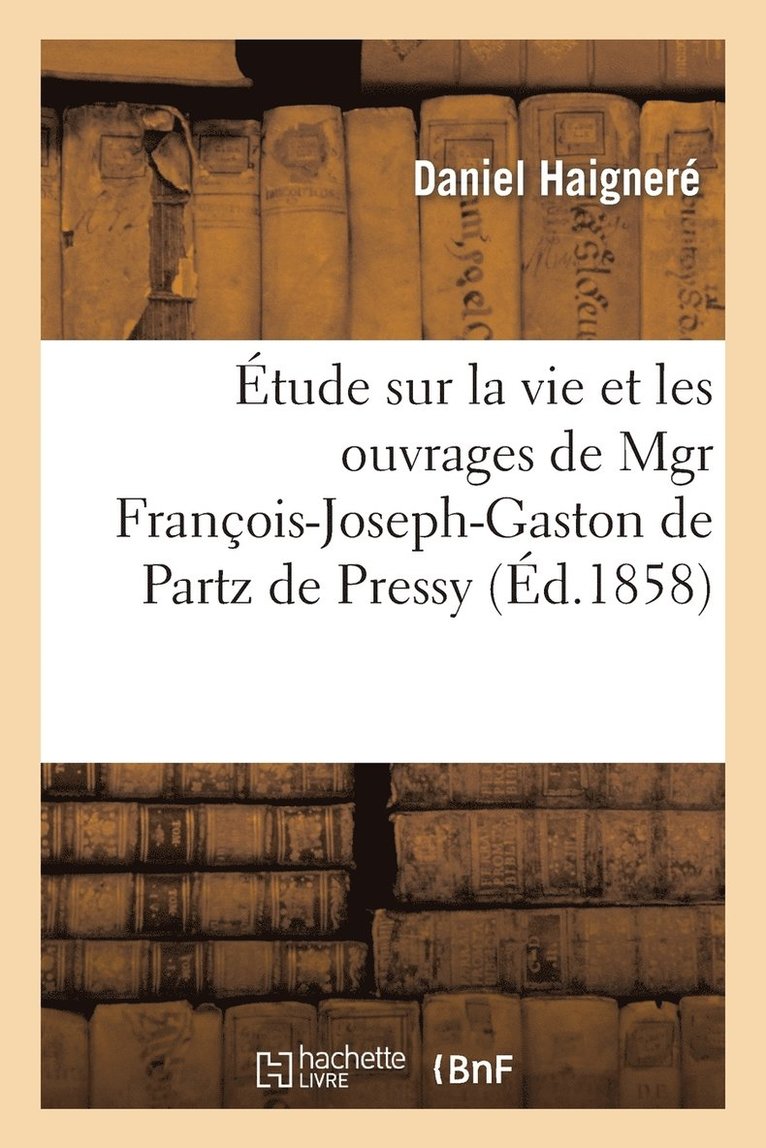 Étude Sur La Vie Et Les Ouvrages de Mgr François-Joseph-Gaston de Partz de Pressy. Ouvrage