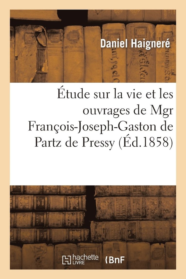 Etude Sur La Vie Et Les Ouvrages de Mgr Francois-Joseph-Gaston de Partz de Pressy. Ouvrage 1