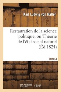 bokomslag Restauration de la Science Politique, Ou Theorie de l'Etat Social Naturel. Tome 3