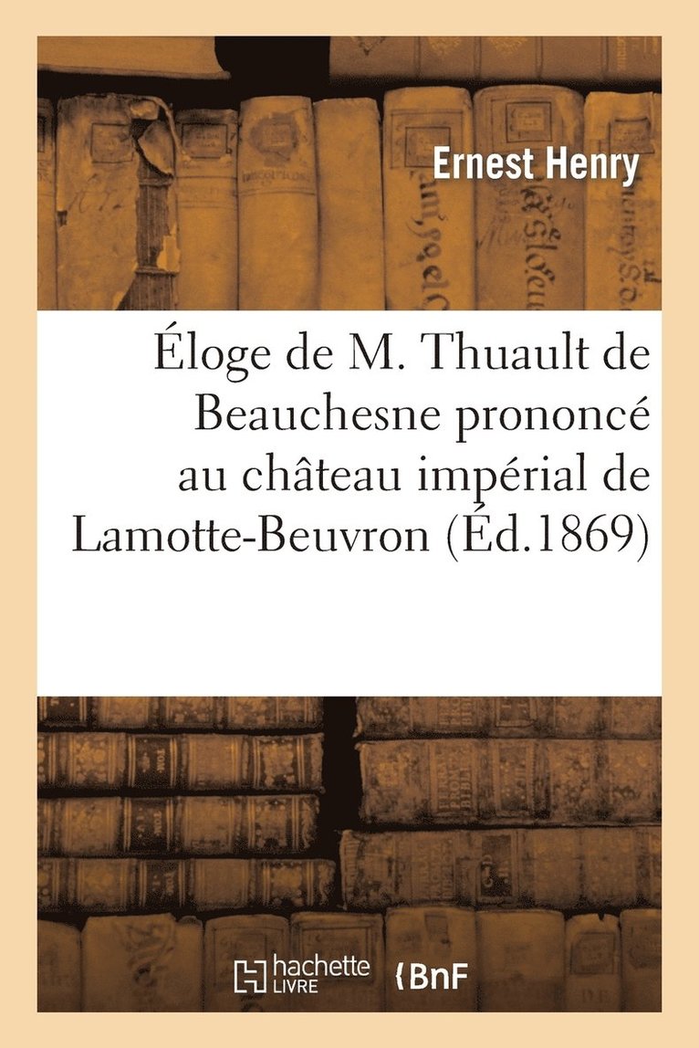 Eloge de M. Thuault de Beauchesne Prononce Au Chateau Imperial de Lamotte-Beuvron 1