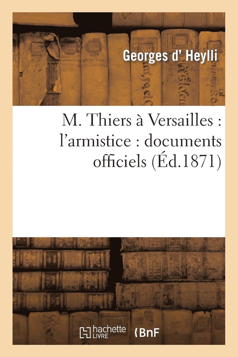 M. Thiers  Versailles: l'Armistice: Documents Officiels 1