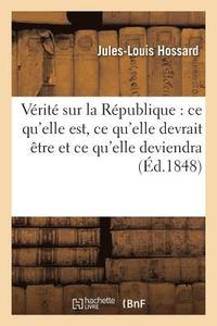 bokomslag Vérité Sur La République: Ce Qu'elle Est, Ce Qu'elle Devrait Être Et Ce Qu'elle Deviendra