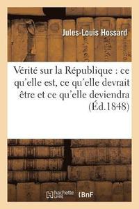 bokomslag Verite Sur La Republique: Ce Qu'elle Est, Ce Qu'elle Devrait Etre Et Ce Qu'elle Deviendra