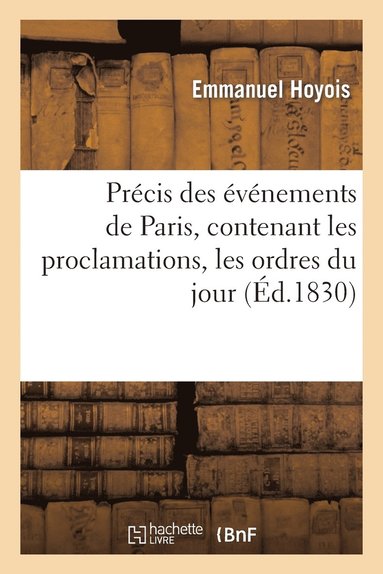 bokomslag Prcis Des vnements de Paris, Contenant Les Proclamations, Les Ordres Du Jour, Les Traits