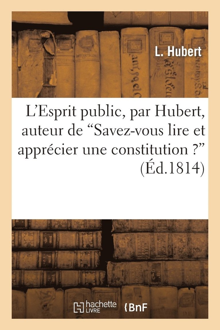 L'Esprit Public, Par Hubert, Auteur de 'Savez-Vous Lire Et Apprcier Une Constitution ?' 1