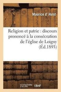 bokomslag Religion Et Patrie: Discours Prononce A La Consecration de l'Eglise de Loigny, Le 18 Septembre 1893