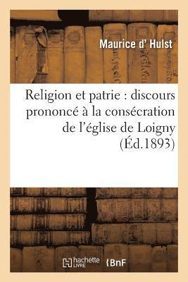 Religion Et Patrie: Discours Prononce A La Consecration de l'Eglise de Loigny, Le 18 Septembre 1893 1