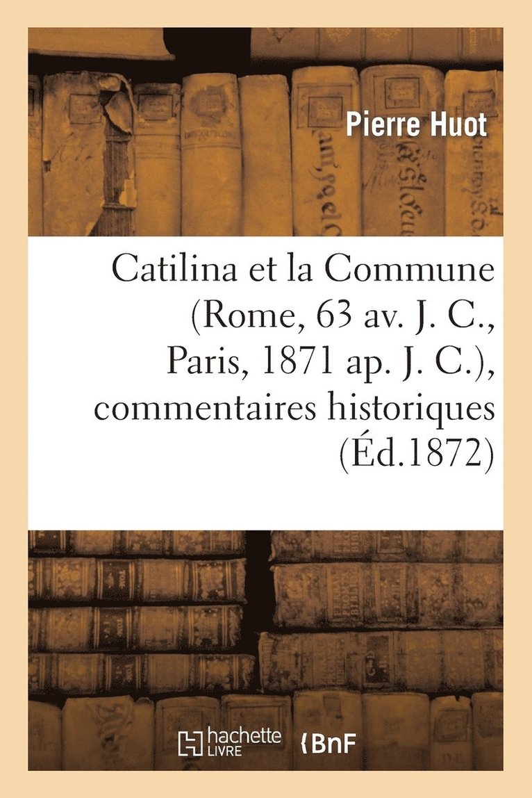 Catilina Et La Commune (Rome, 63 Av. J. C., Paris, 1871 Ap. J. C.), Commentaires Historiques 1